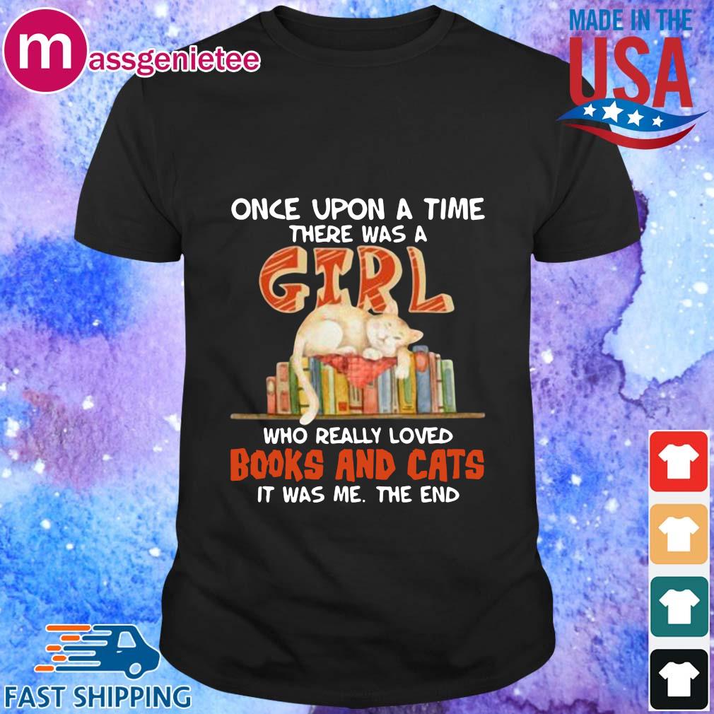 Once upon a time there was a girl who really loved books and cats it was Me the end shirt