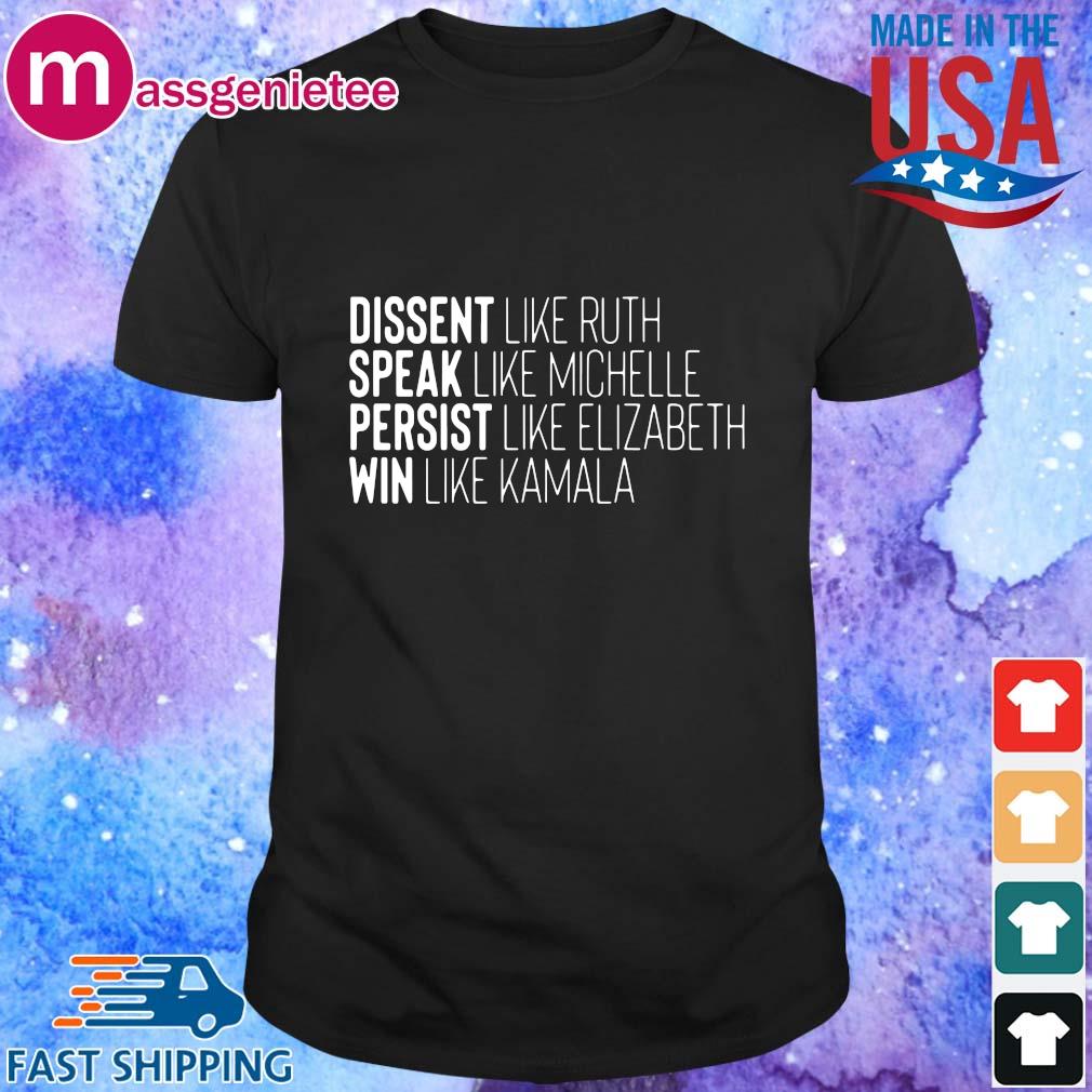 Dissent like ruth speak like michelle persist like elizabeth win like Kamala shirt