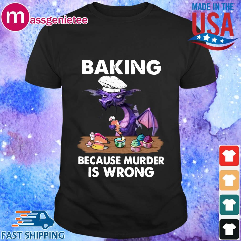 Dragon baking because murder is wrong shirt