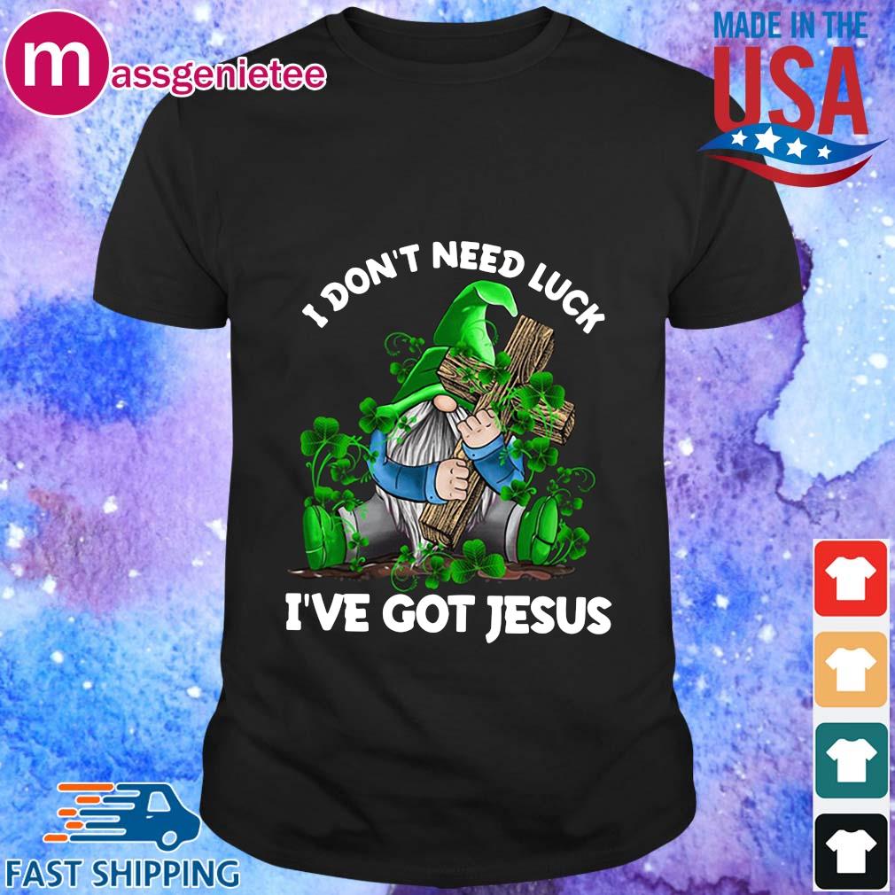 Gnome hug cross I don't need luck I've got Jesus St Patrick's Day shirt