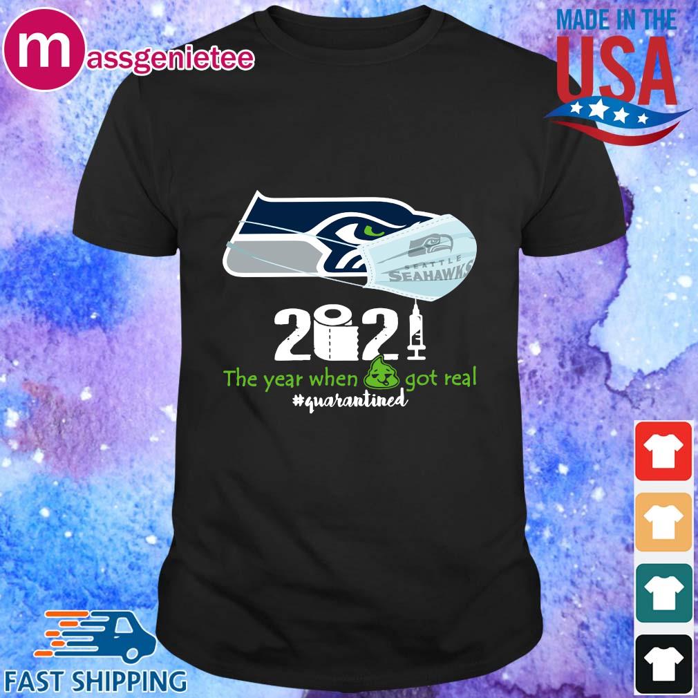 Seattle Seahawks 2021 the year when shit got real #quarantined shirt