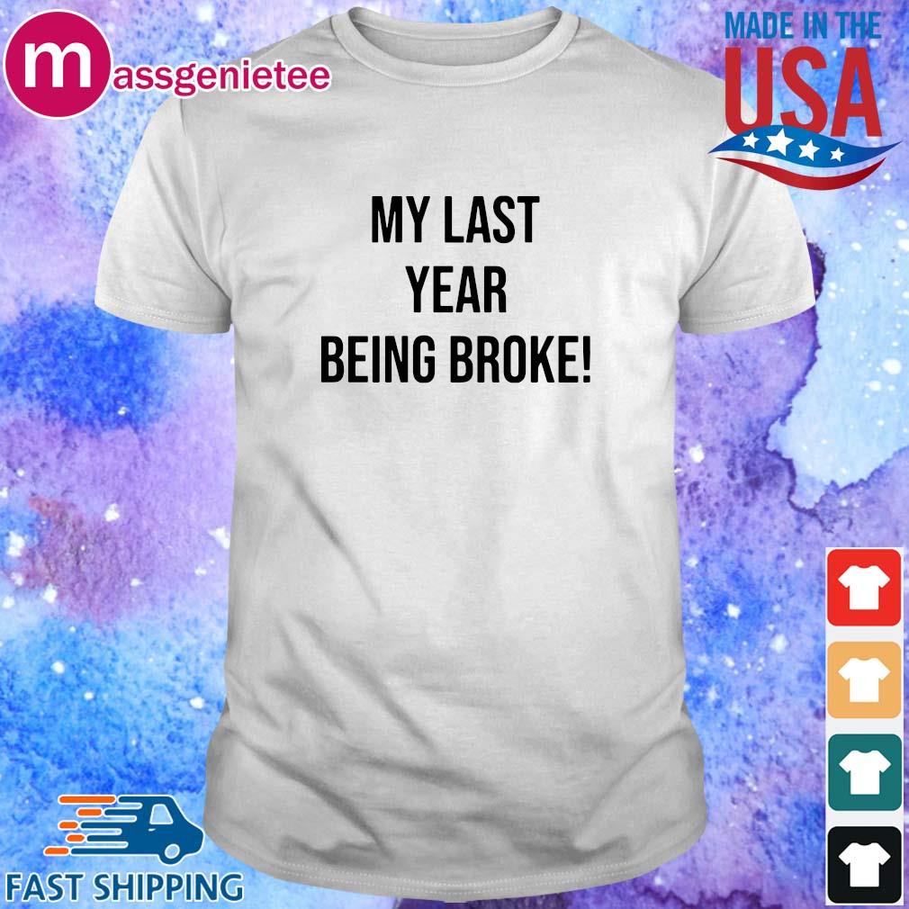 last year being broke t shirt