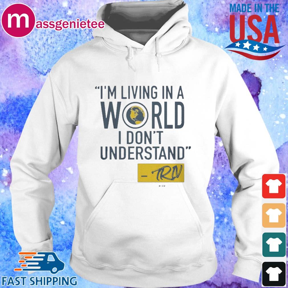 Mike Trivisonno I_m Living In A World I Don_t Understand Shirt,Sweater ...