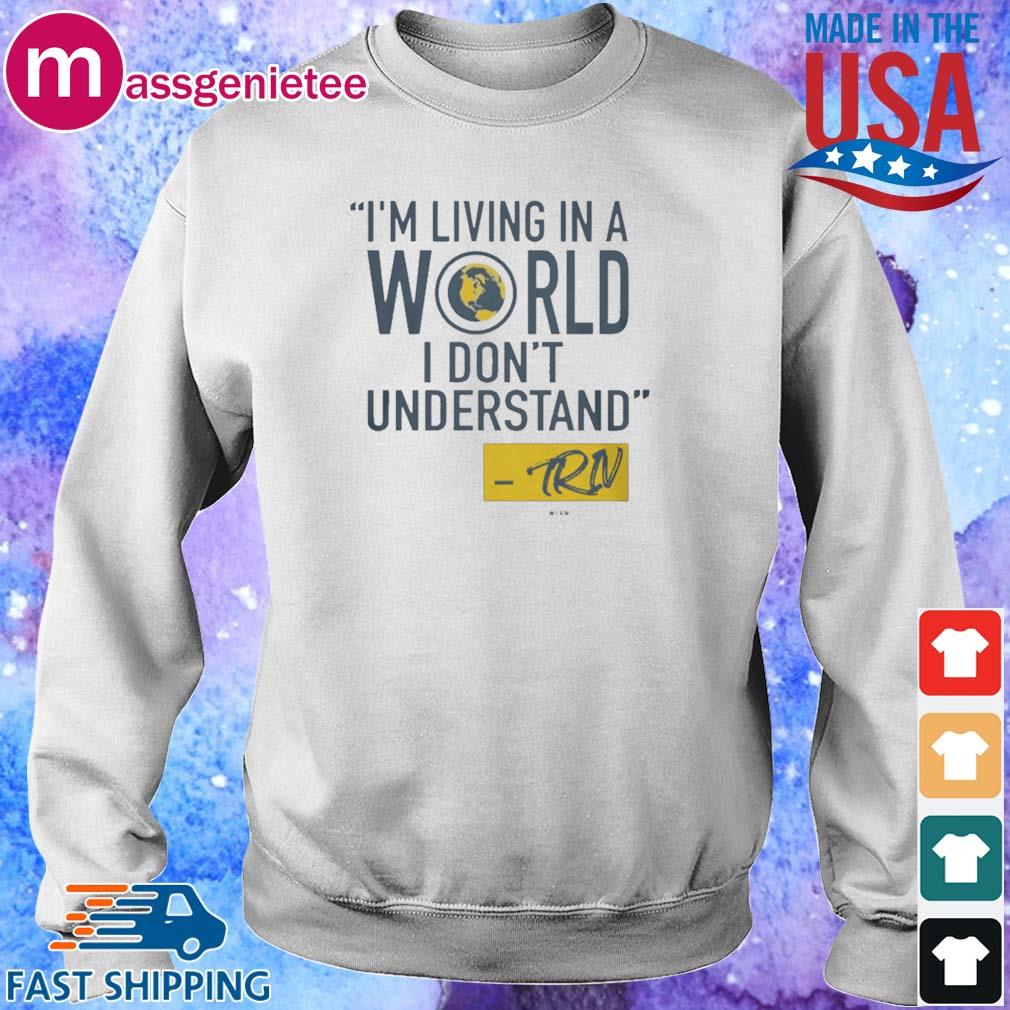 Mike Trivisonno I_m Living In A World I Don_t Understand Shirt,Sweater ...